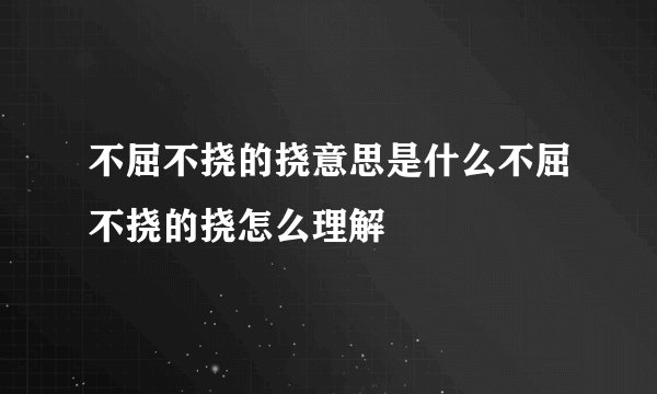 不屈不挠的挠意思是什么不屈不挠的挠怎么理解