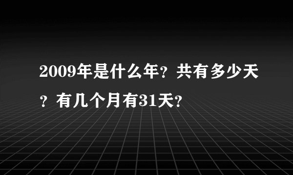 2009年是什么年？共有多少天？有几个月有31天？