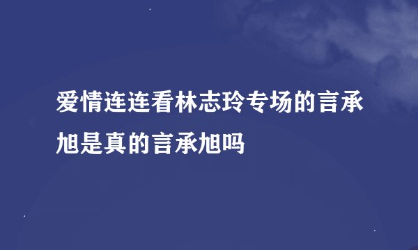 爱情连连看林志玲专场的言承旭是真的言承旭吗