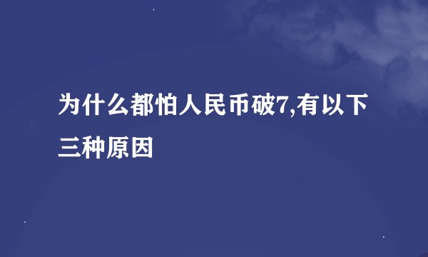 为什么都怕人民币破7,有以下三种原因