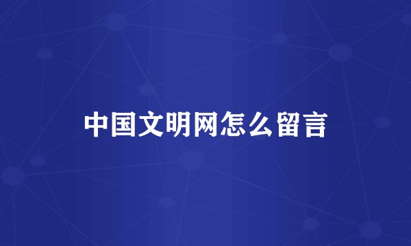 中国文明网怎么留言
