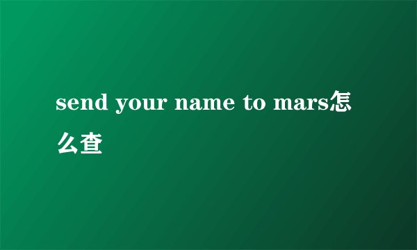 send your name to mars怎么查