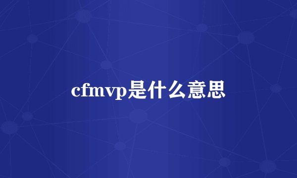 cfmvp是什么意思