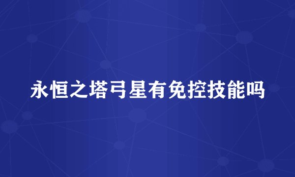 永恒之塔弓星有免控技能吗