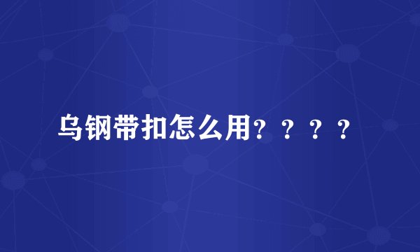乌钢带扣怎么用？？？？