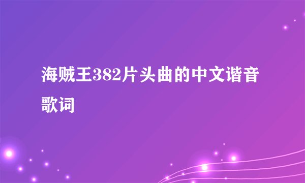 海贼王382片头曲的中文谐音歌词