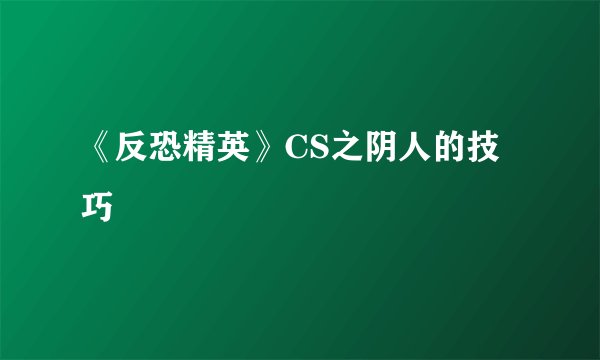 《反恐精英》CS之阴人的技巧