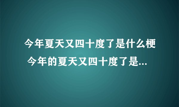 今年夏天又四十度了是什么梗 今年的夏天又四十度了是什么意思?