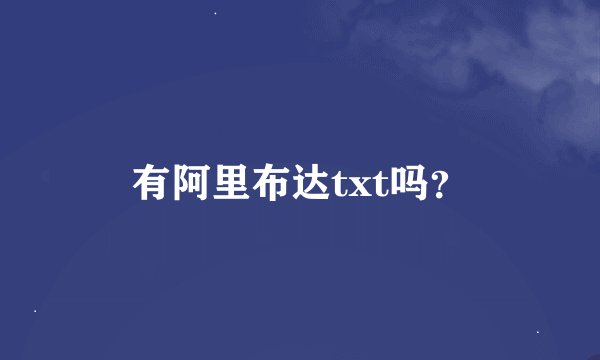 有阿里布达txt吗？