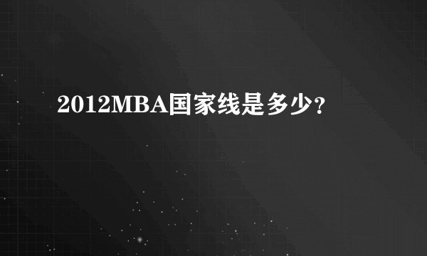 2012MBA国家线是多少？