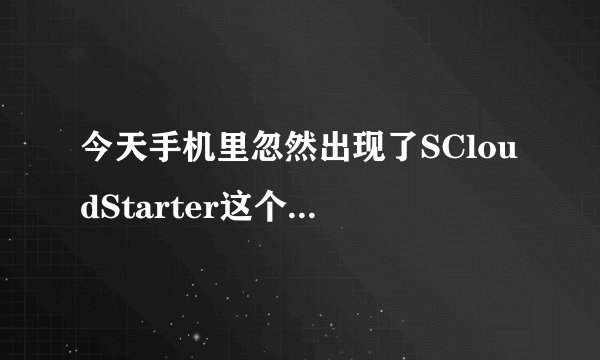 今天手机里忽然出现了SCloudStarter这个软件，卸了又马上自动安装，怎样才可以把它完全卸掉