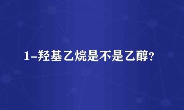 1-羟基乙烷是不是乙醇？
