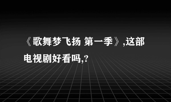 《歌舞梦飞扬 第一季》,这部电视剧好看吗,?