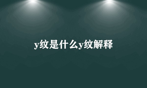 y纹是什么y纹解释