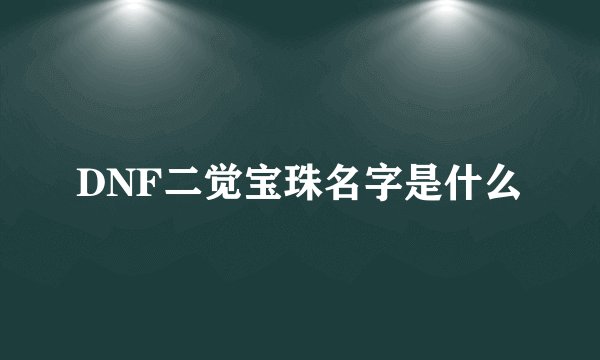 DNF二觉宝珠名字是什么
