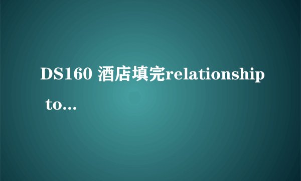 DS160 酒店填完relationship to you 怎么写