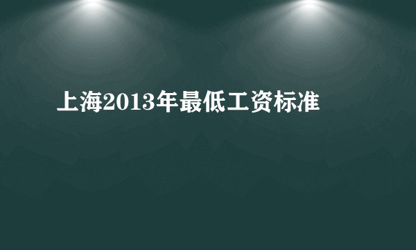 上海2013年最低工资标准