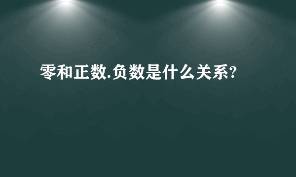 零和正数.负数是什么关系?