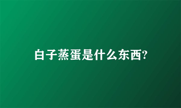 白子蒸蛋是什么东西?