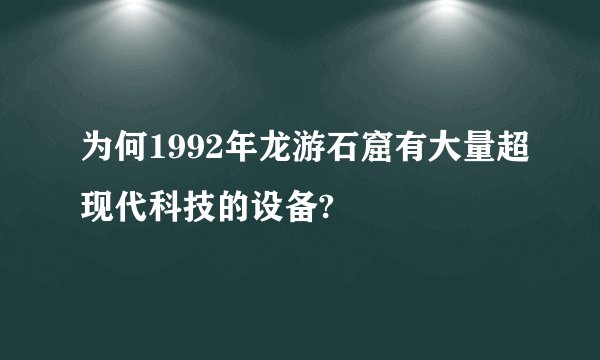 为何1992年龙游石窟有大量超现代科技的设备?