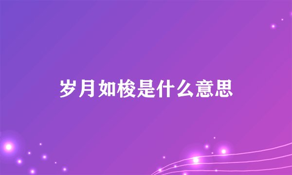 岁月如梭是什么意思