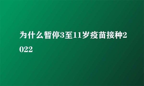 为什么暂停3至11岁疫苗接种2022