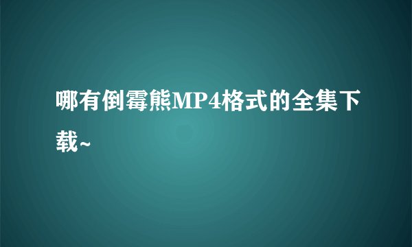 哪有倒霉熊MP4格式的全集下载~
