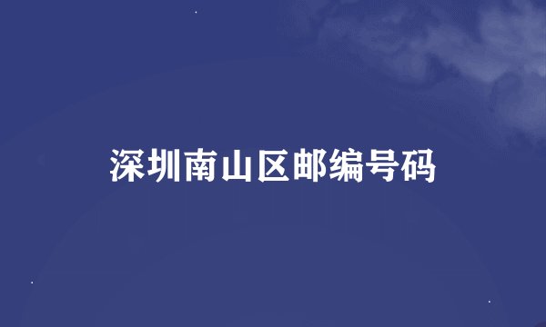 深圳南山区邮编号码