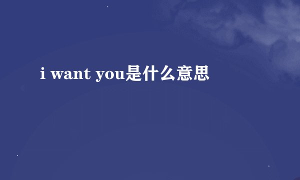i want you是什么意思
