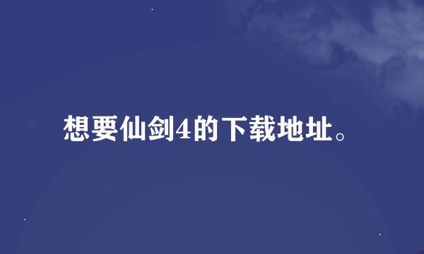 想要仙剑4的下载地址。