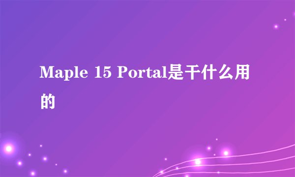 Maple 15 Portal是干什么用的