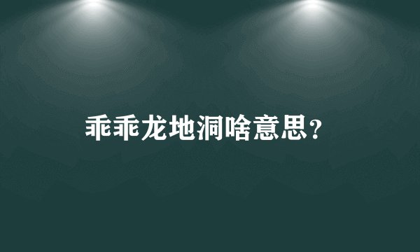 乖乖龙地洞啥意思？