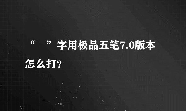 “玥”字用极品五笔7.0版本怎么打？