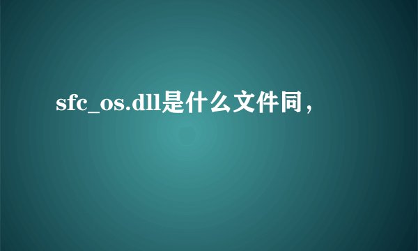 sfc_os.dll是什么文件同，