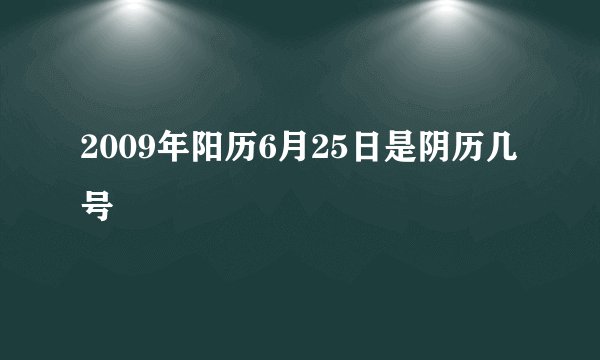 2009年阳历6月25日是阴历几号