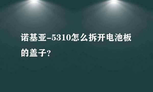 诺基亚-5310怎么拆开电池板的盖子？