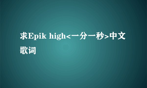 求Epik high<一分一秒>中文歌词
