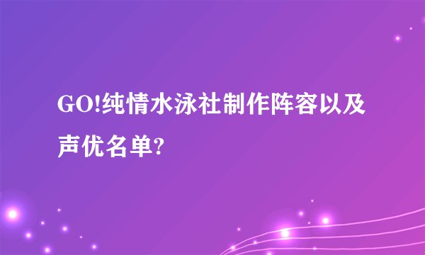 GO!纯情水泳社制作阵容以及声优名单?