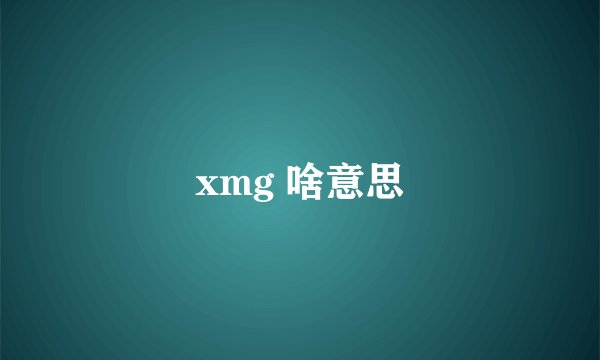 xmg 啥意思