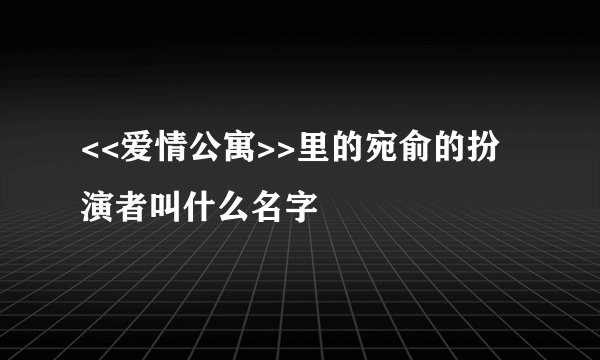 <<爱情公寓>>里的宛俞的扮演者叫什么名字