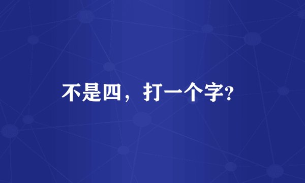 不是四，打一个字？