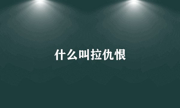 什么叫拉仇恨