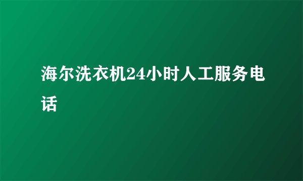 海尔洗衣机24小时人工服务电话