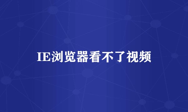 IE浏览器看不了视频