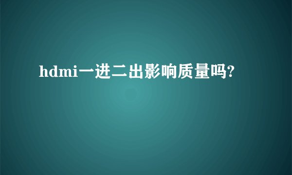 hdmi一进二出影响质量吗?