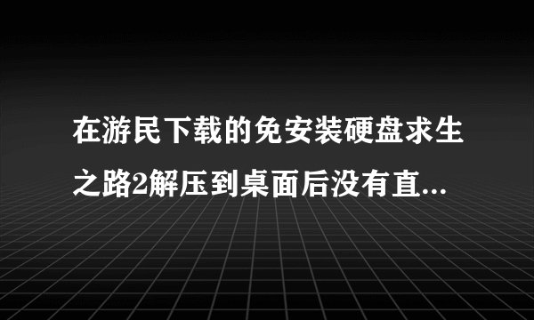 在游民下载的免安装硬盘求生之路2解压到桌面后没有直接游戏的图标 需要在里面继续解压 left4dead2.exe