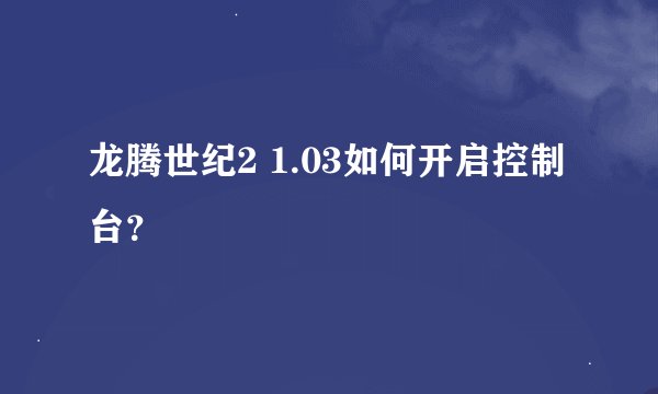 龙腾世纪2 1.03如何开启控制台？