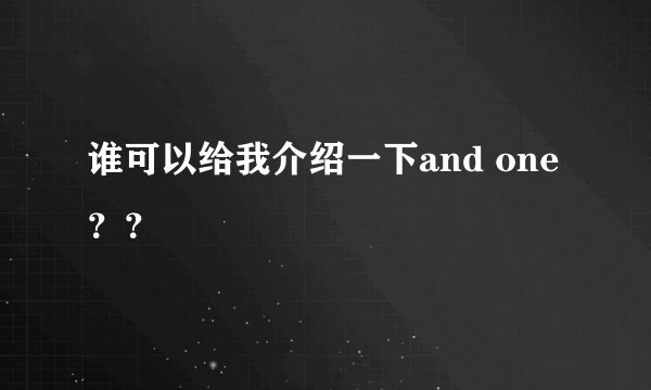 谁可以给我介绍一下and one？？