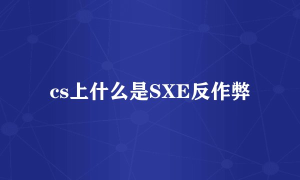 cs上什么是SXE反作弊