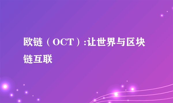 欧链（OCT）:让世界与区块链互联